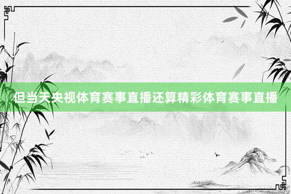 但当天央视体育赛事直播还算精彩体育赛事直播