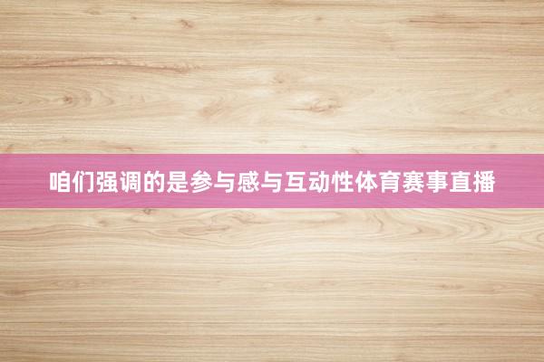 咱们强调的是参与感与互动性体育赛事直播