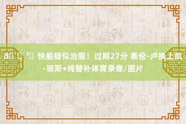 🏳️快船疑似治服！过期27分 泰伦-卢换上凯-琼斯+纯替补体育录像/图片