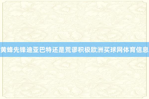 黄蜂先锋迪亚巴特还是荒谬积极欧洲买球网体育信息