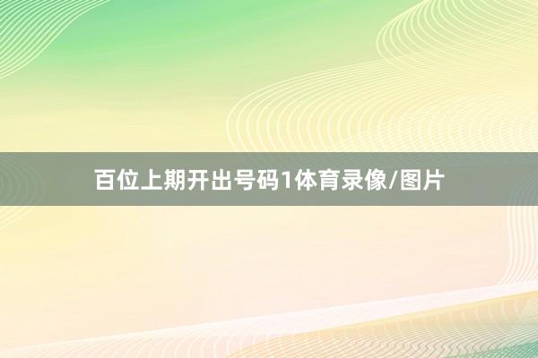 百位上期开出号码1体育录像/图片