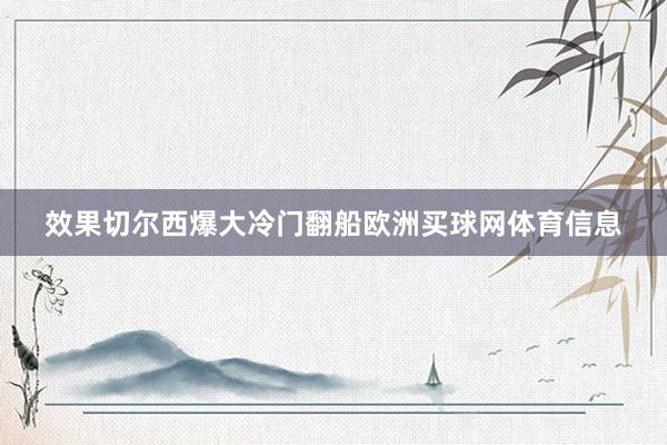 效果切尔西爆大冷门翻船欧洲买球网体育信息