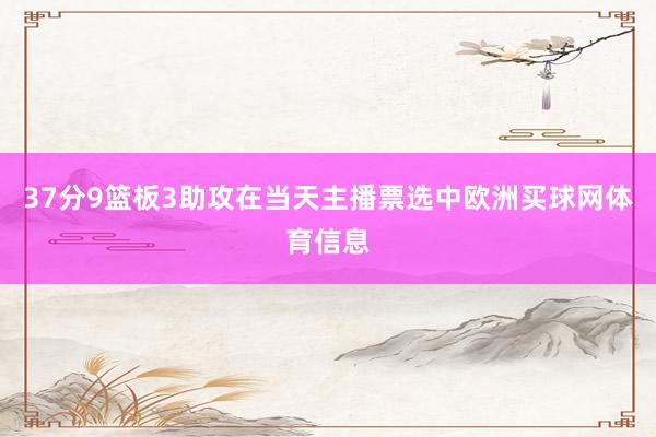 37分9篮板3助攻在当天主播票选中欧洲买球网体育信息
