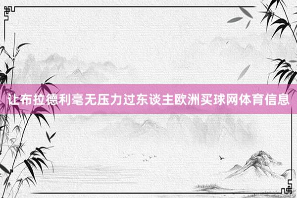 让布拉德利毫无压力过东谈主欧洲买球网体育信息