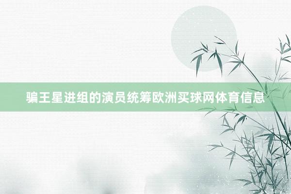 骗王星进组的演员统筹欧洲买球网体育信息