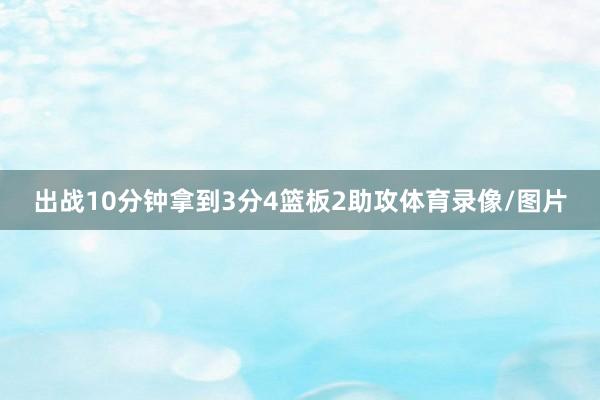 出战10分钟拿到3分4篮板2助攻体育录像/图片