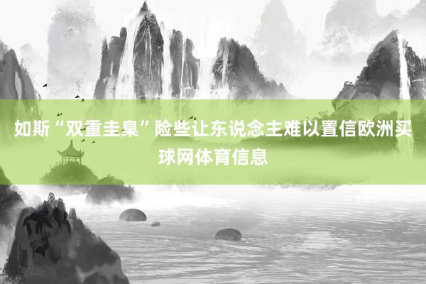 如斯“双重圭臬”险些让东说念主难以置信欧洲买球网体育信息