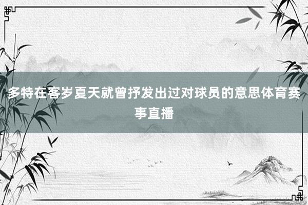 多特在客岁夏天就曾抒发出过对球员的意思体育赛事直播