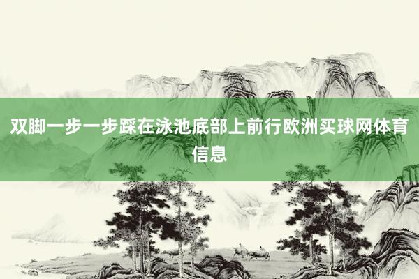 双脚一步一步踩在泳池底部上前行欧洲买球网体育信息