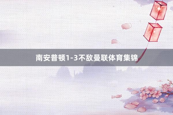 南安普顿1-3不敌曼联体育集锦