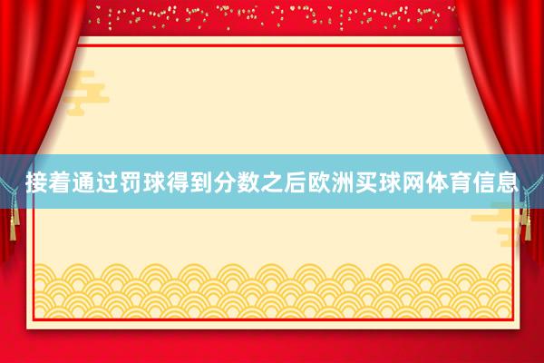接着通过罚球得到分数之后欧洲买球网体育信息