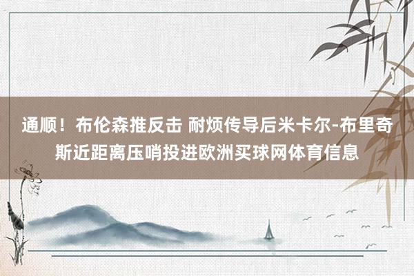 通顺！布伦森推反击 耐烦传导后米卡尔-布里奇斯近距离压哨投进欧洲买球网体育信息