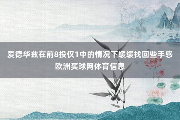 爱德华兹在前8投仅1中的情况下缓缓找回些手感欧洲买球网体育信息