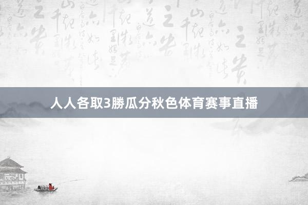 人人各取3勝瓜分秋色体育赛事直播