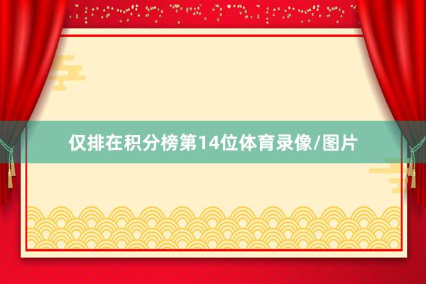 仅排在积分榜第14位体育录像/图片