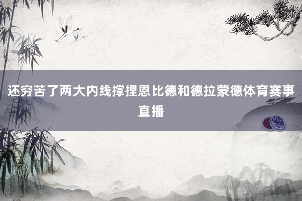 还穷苦了两大内线撑捏恩比德和德拉蒙德体育赛事直播