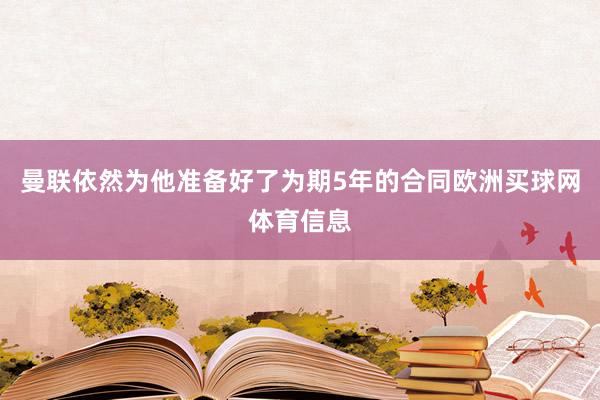 曼联依然为他准备好了为期5年的合同欧洲买球网体育信息