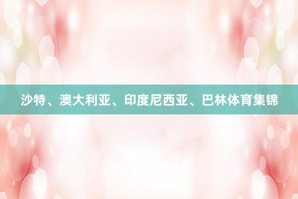 沙特、澳大利亚、印度尼西亚、巴林体育集锦