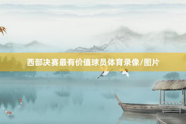 西部决赛最有价值球员体育录像/图片