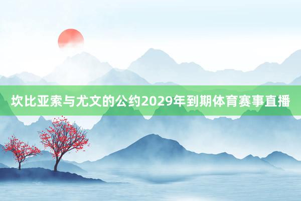 坎比亚索与尤文的公约2029年到期体育赛事直播