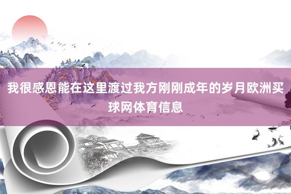 我很感恩能在这里渡过我方刚刚成年的岁月欧洲买球网体育信息