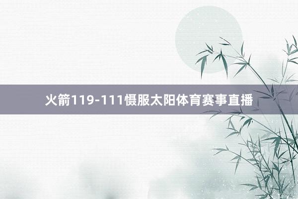 火箭119-111慑服太阳体育赛事直播