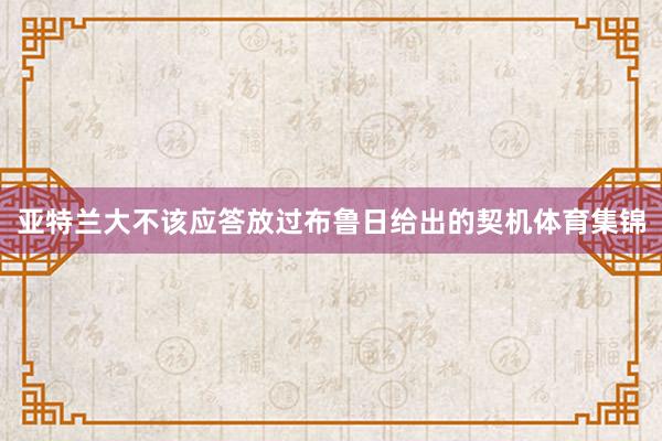 亚特兰大不该应答放过布鲁日给出的契机体育集锦