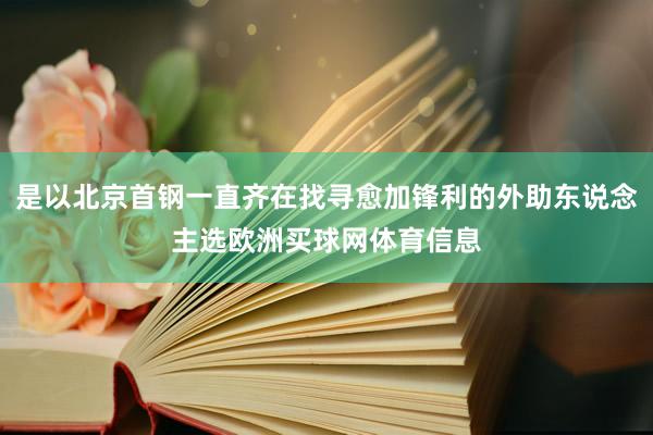是以北京首钢一直齐在找寻愈加锋利的外助东说念主选欧洲买球网体育信息