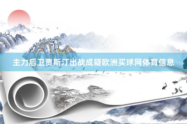 主力后卫贾斯汀出战成疑欧洲买球网体育信息