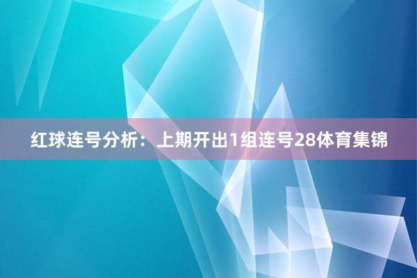 红球连号分析：上期开出1组连号28体育集锦