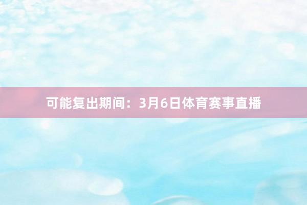 可能复出期间：3月6日体育赛事直播