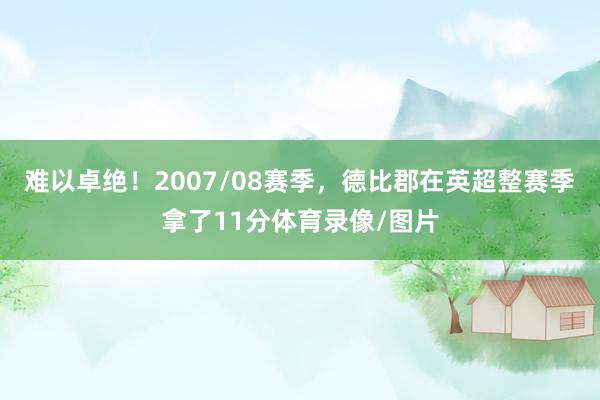 难以卓绝！2007/08赛季，德比郡在英超整赛季拿了11分体育录像/图片