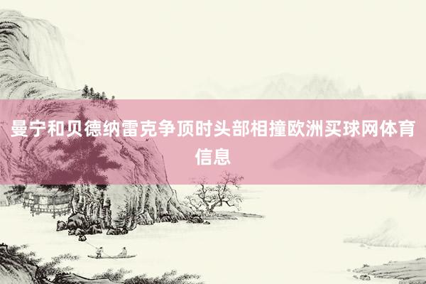 曼宁和贝德纳雷克争顶时头部相撞欧洲买球网体育信息