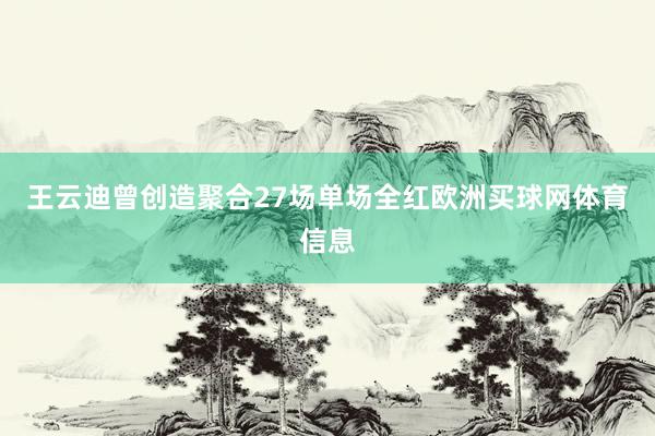 王云迪曾创造聚合27场单场全红欧洲买球网体育信息