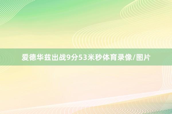 爱德华兹出战9分53米秒体育录像/图片