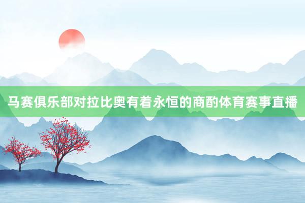 马赛俱乐部对拉比奥有着永恒的商酌体育赛事直播