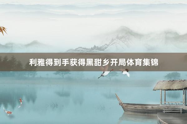 利雅得到手获得黑甜乡开局体育集锦