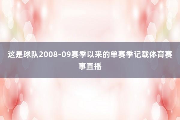 这是球队2008-09赛季以来的单赛季记载体育赛事直播