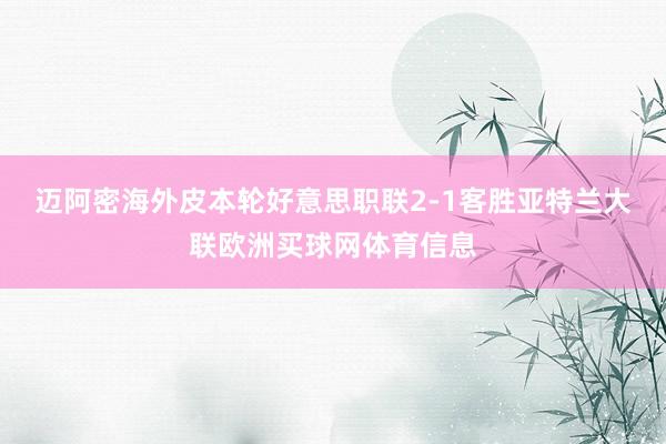 迈阿密海外皮本轮好意思职联2-1客胜亚特兰大联欧洲买球网体育信息
