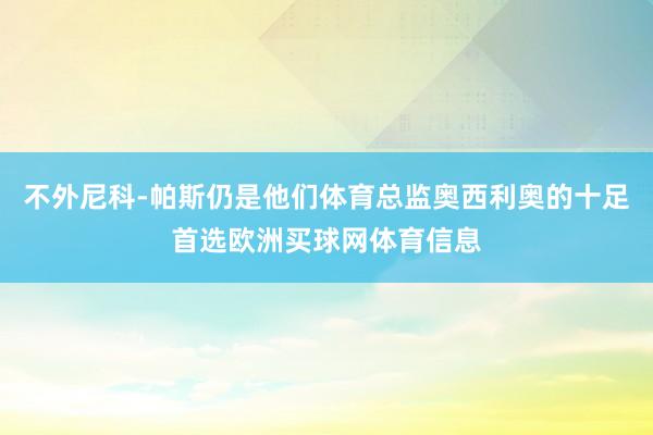 不外尼科-帕斯仍是他们体育总监奥西利奥的十足首选欧洲买球网体育信息