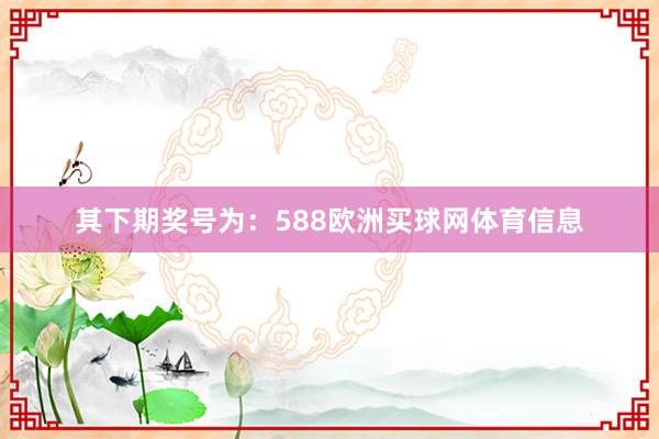 其下期奖号为：588欧洲买球网体育信息