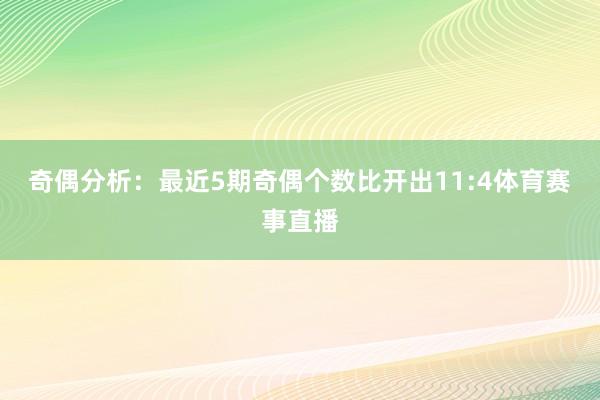 奇偶分析：最近5期奇偶个数比开出11:4体育赛事直播