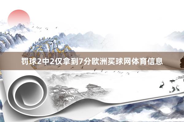 罚球2中2仅拿到7分欧洲买球网体育信息