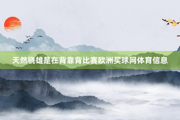 天然骁雄是在背靠背比赛欧洲买球网体育信息