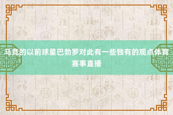 马竞的以前球星巴勃罗对此有一些独有的观点体育赛事直播