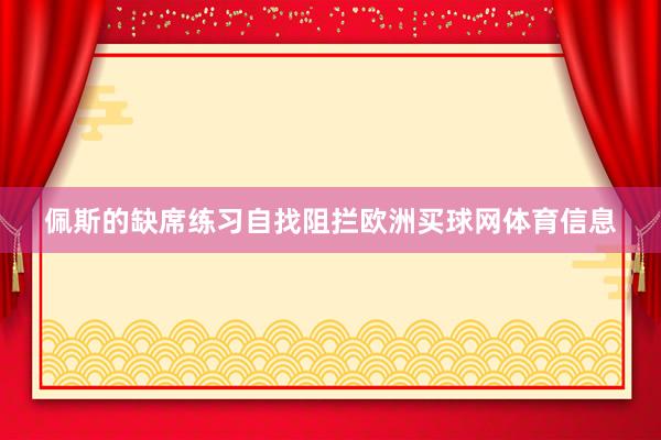 佩斯的缺席练习自找阻拦欧洲买球网体育信息
