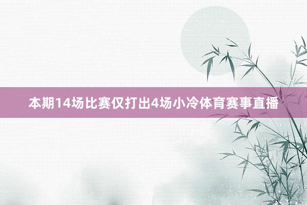 本期14场比赛仅打出4场小冷体育赛事直播