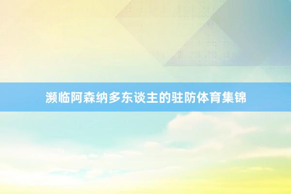 濒临阿森纳多东谈主的驻防体育集锦
