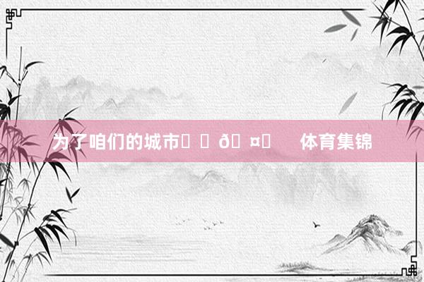 为了咱们的城市❤️🤍    体育集锦