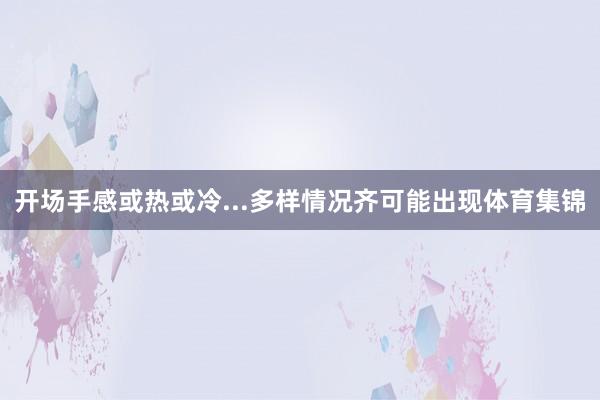 开场手感或热或冷...多样情况齐可能出现体育集锦